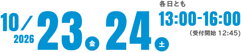 2026 10/23(金)・24(土) 各日とも13:00~16:00 (受付開始12:45)