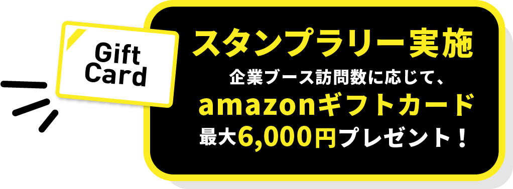 スタンプラリー実施　企業ブース訪問数に応じて、Amazonギフトカード
最大6,000円プレゼント！